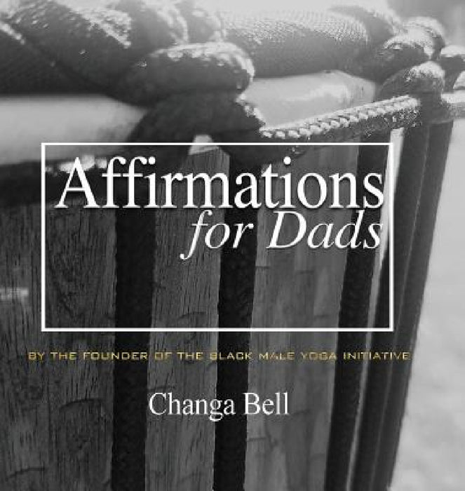 Affirmations for Dads: 21 Lessons in Minding Your Fatherhood by Changa Bell, Devonna Bell