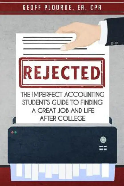 Rejected!: The Imperfect Accounting Student's Guide to Finding a Great Job and Life After College by Geoff Plourde