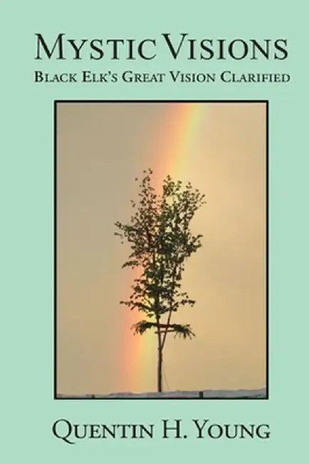 Mystic Visions: Black Elk's Great Vision Clarified by Quentin H. Young