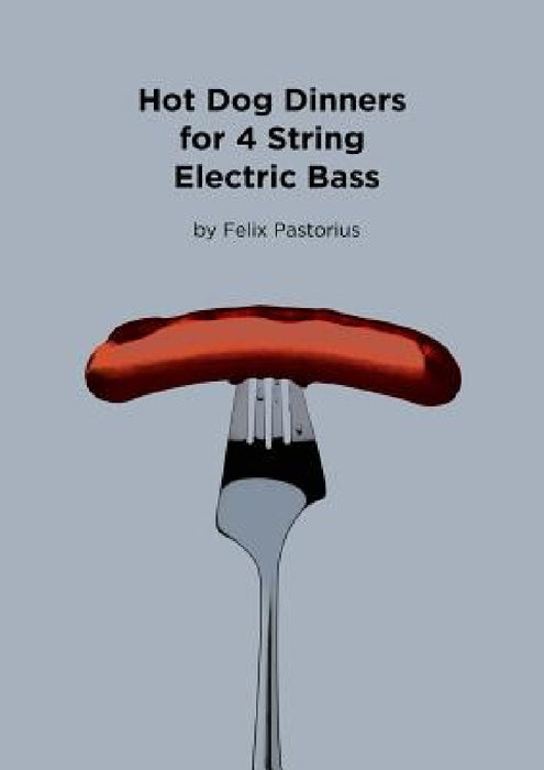 Hot Dog Dinners for 4 String Electric Bass by Felix X. Pastorius