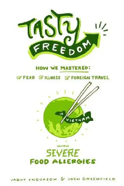 Tasty Freedom: How We Mastered Fear, Illness and Foreign Travel with Severe Food Allergies by Josh a. Greenfield