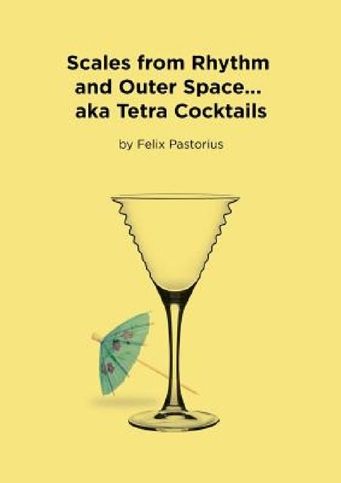 Scales from Rhythm and Outer Space... aka Tetra Cocktails by Felix X. Pastorius