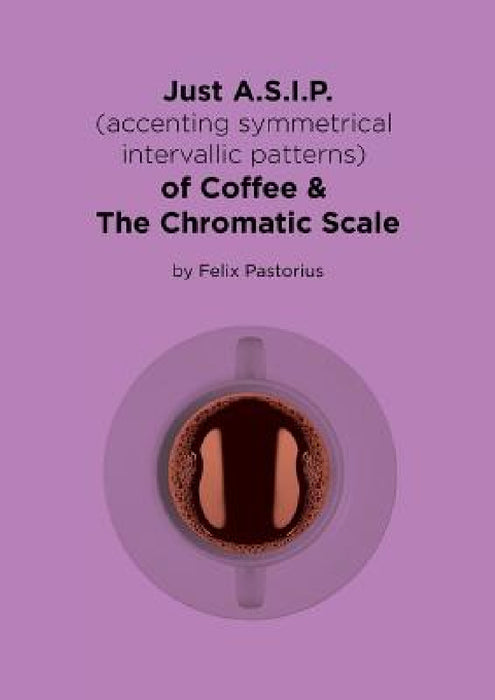 Just A.S.I.P. (accenting symmetrical intervallic patterns) of Coffee & The Chromatic Scale by Felix X. Pastorius