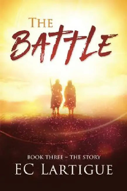 The Battle: Book 3 - The Story by E. C. Lartigue