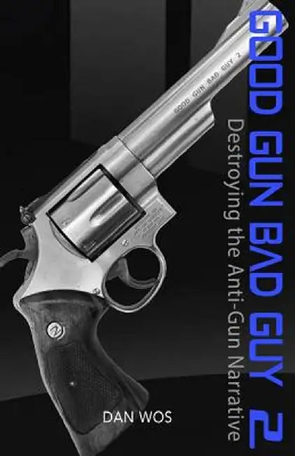 Good Gun Bad Guy 2: Destroying the Anti-Gun Narrative by Wos Sr, Mr Daniel J.