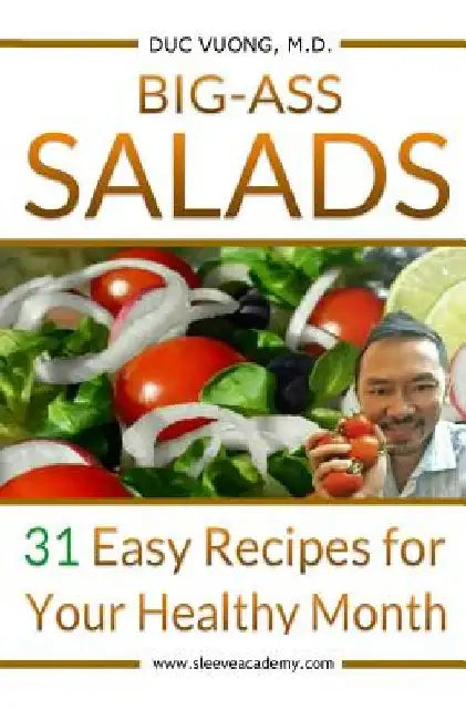 Big-Ass Salads: 31 Easy Recipes for Your Healthy Month by Duc C. Vuong