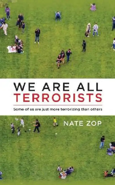 We Are All Terrorists: Some of us are just more terrorizing than others by Nate Zop