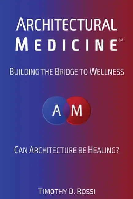 Architectural Medicine: Building the Bridge to Wellness by Timothy D. Rossi