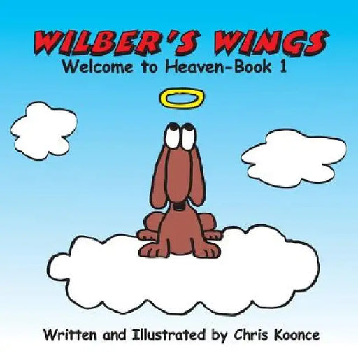 Wilber's Wings: Welcome to heaven by Chris L. Koonce