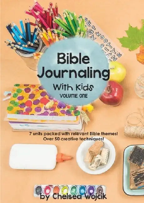 Bible Journaling with Kids by Chelsea A. Wojcik