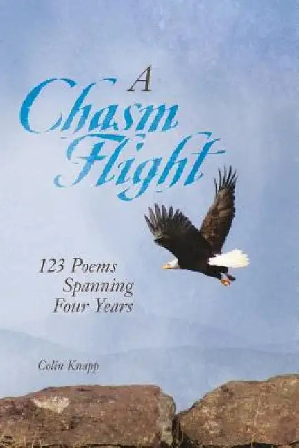 A Chasm Flight: 123 Poems Spanning Four Years by Colin Knapp