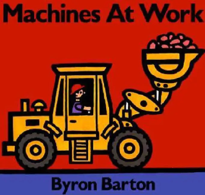 Machines at Work Board Book: What Early Learning Tells Us about the Mind by Byron Barton