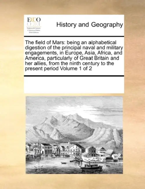 The field of Mars: being an alphabetical digestion of the principal naval and military engagements, in Europe, Asia, Africa, and America, by Multiple Contributors