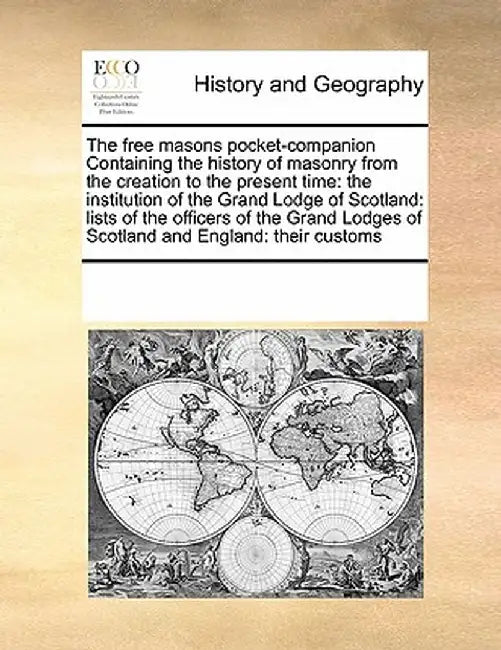 The Free Masons Pocket-Companion Containing the History of Masonry from the Creation to the Present Time: The Institution of the Grand Lodge of Scotla by Multiple Contributors