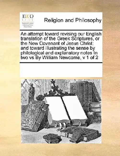 An attempt toward revising our English translation of the Greek Scriptures, or the New Covenant of Jesus Christ: and toward illustrating the sense by by Multiple Contributors