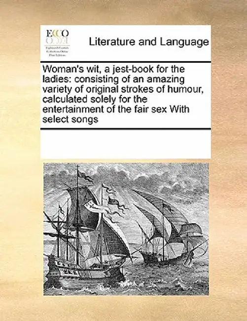 Woman's Wit, a Jest-Book for the Ladies: Consisting of an Amazing Variety of Original Strokes of Humour, Calculated Solely for the Entertainment of th by Multiple Contributors