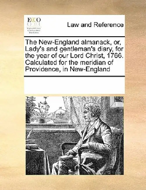 The New-England Almanack, Or, Lady's and Gentleman's Diary, for the Year of Our Lord Christ, 1766. Calculated for the Meridian of Providence, in New-E by Multiple Contributors