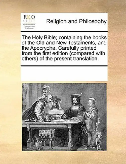 The Holy Bible; Containing the Books of the Old and New Testaments, and the Apocrypha. Carefully Printed from the First Edition (Compared with Others) by Multiple Contributors
