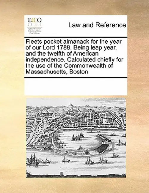 Fleets Pocket Almanack for the Year of Our Lord 1788. Being Leap Year, and the Twelfth of American Independence. Calculated Chiefly for the Use of the by Multiple Contributors