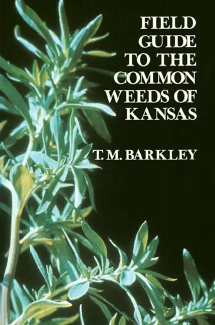 Field Guide to the Common Weeds of Kansas by T. M. Barkley