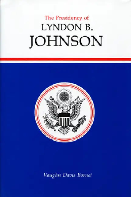 The Presidency of Lyndon B. Johnson by Vaughn Davis Bornet