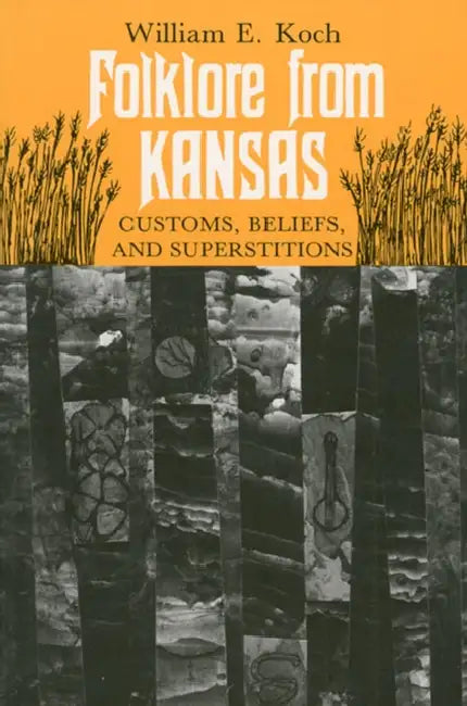 Folklore from Kansas: Customs, Beliefs, and Superstitions by William E. Koch
