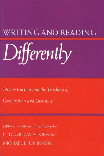 Writing and Reading Differently: Deconstruction and the Teaching of Composisition and Literature by G. Douglas Atkins, Michael L. Johnson