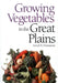 Growing Vegetables in the Great Plains by Joseph R. Thomasson