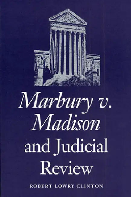 Marbury V. Madison and Judicial Review by Robert Lowry Clinton