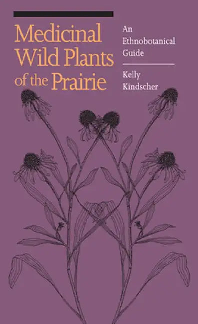 Medicinal Wild Plants of the Prairie: An Ethnobotanical Guide by Kelly Kindscher