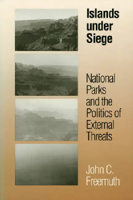 Islands under Siege: National Parks and the Politics of External Threats by John C. Freemuth