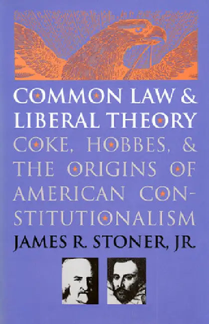 Common Law and Liberal Theory: Coke, Hobbes, and the Origins of American Constitutionalism by James R. Stoner Jr