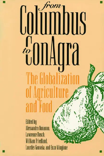 From Columbus to Conagra: The Globalization of Agriculture and Food by Alessandro Bonanno, Lawrence Busch, William Friedland