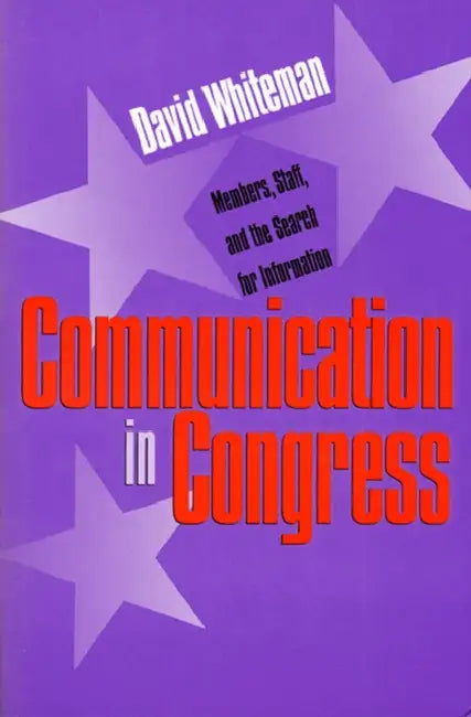 Communication in Congress: Members, Staff, and the Search for Information by David Whiteman