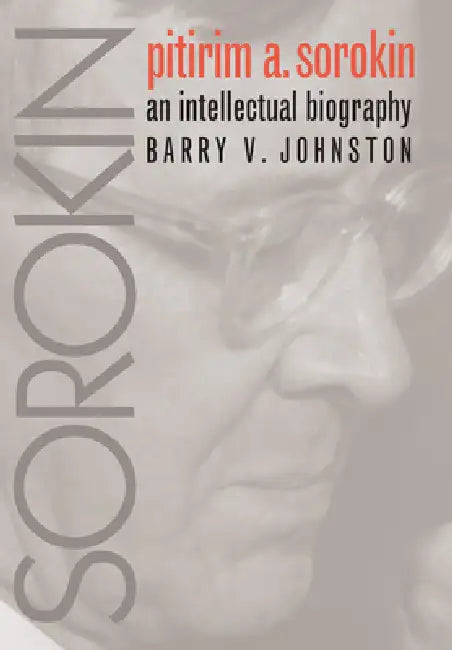 Pitirim Sorokin: An Intellectual Biography by Barry V. Johnston