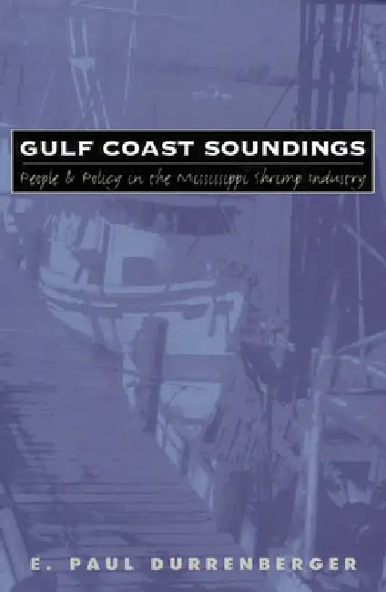 Gulf Coast Soundings: People and Policy in the Mississippi Shrimp Industry by E. Paul Durrenberger