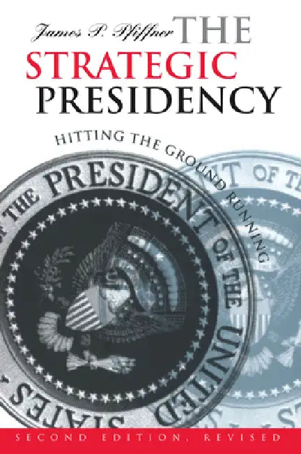 The Strategic Presidency: Hitting the Ground Running?second Edition Revised by James P. Pfiffner