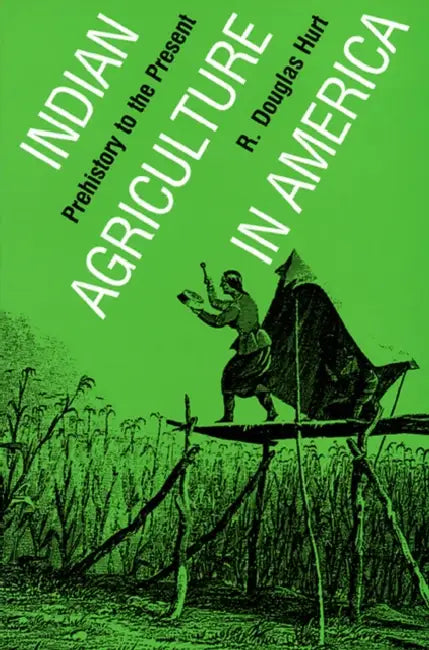 Indian Agriculture in America: Prehistory to the Present by R. Douglas Hurt