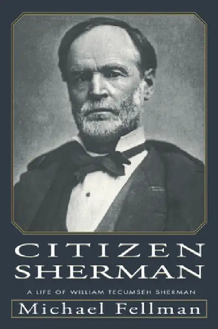 Citizen Sherman: A Life of William Tecumseh Sherman by Michael Fellman