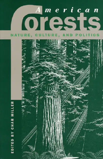 American Forests: Nature, Culture, and Politics by Char Miller