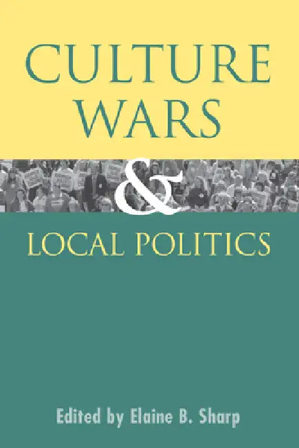 Culture Wars and Local Politics by Elaine B. Sharp