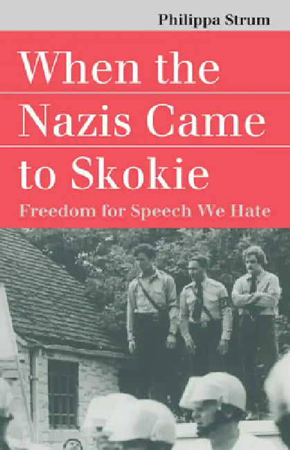 When the Nazis Came to Skokie: Freedom for the Speech We Hate by Philippa Strum