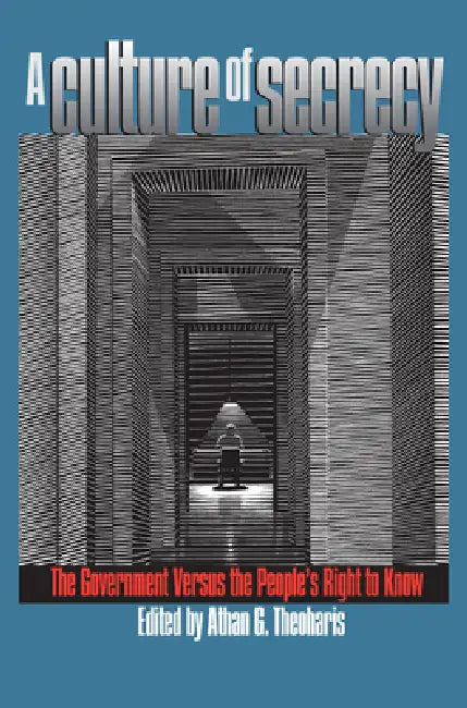 Culture of Secrecy: The Government Versus the People's Right to Know by Athan G. Theoharis