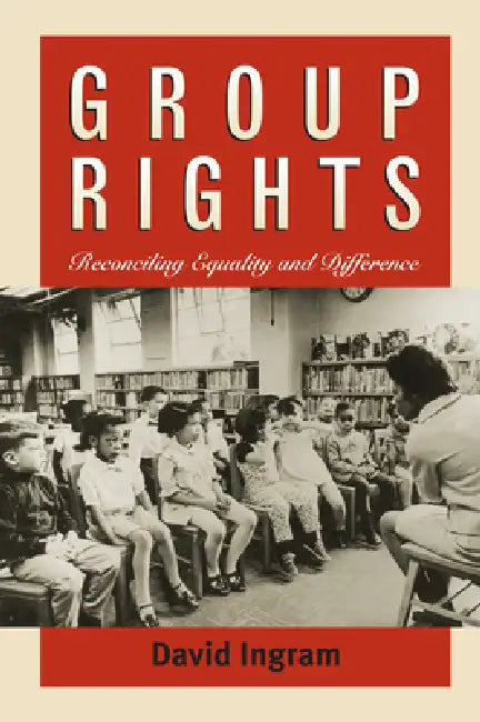 Group Rights: Reconciling Equality and Difference by David Ingram