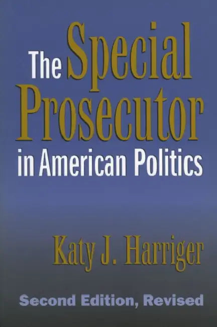The Special Prosecutor in American Politics: Second Edition, Revised by Katy J. Harriger