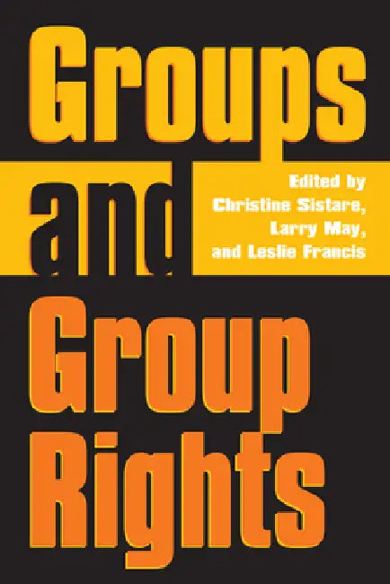Groups and Group Rights by Christine Sistare, Larry May, Leslie Francis