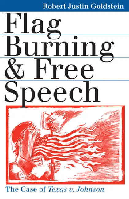 Flag Burning & Free Speech by Robert Justin Goldstein