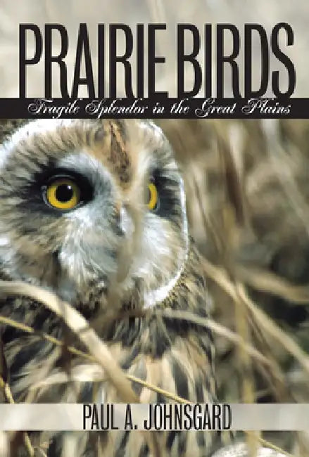 Prairie Birds: Fragile Splendor in the Great Plains by Paul A. Johnsgard