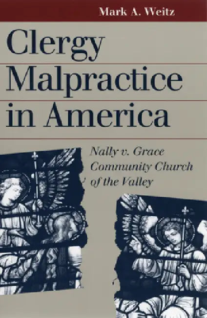 Clergy Malpractice in America: Nally v. Grace Community Church of the Valley by Mark A. Weitz