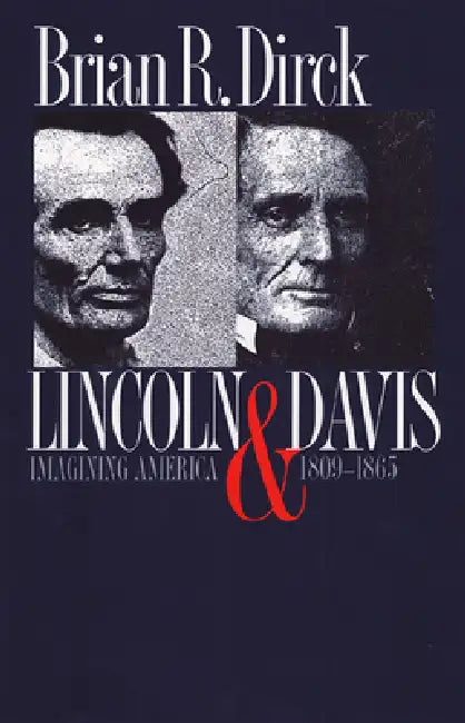 Lincoln and Davis: Imagining America, 1809-1865 by Brian R. Dirck
